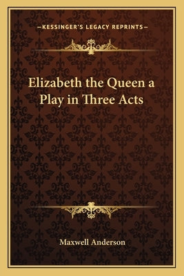 Elizabeth the Queen a Play in Three Acts Paperback Kessinger Publishing