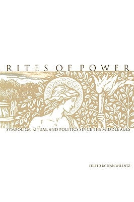Rites of Power: Symbolism, Ritual, and Politics Since the Middle Ages Paperback University of Pennsylvania Press
