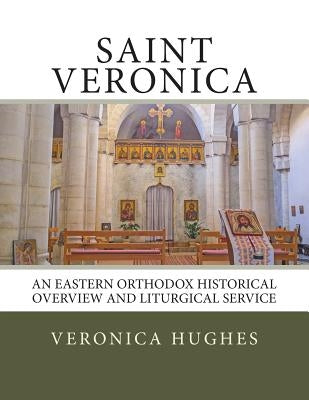 Saint Veronica: An Eastern Orthodox Historical Overview and Liturgical Service Paperback Createspace Independent Publishing Platform