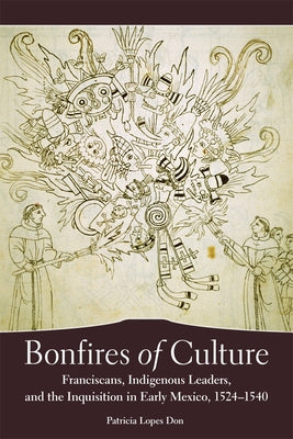 Bonfires of the Culture: Franciscans, Indigenous Leaders and the Inquisition in Early Mexico, 1524-1540 Paperback University of Oklahoma Press
