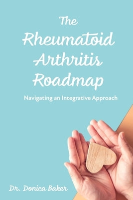 The Rheumatoid Arthritis Roadmap: Navigating an Integrative Approach Paperback Independently Published