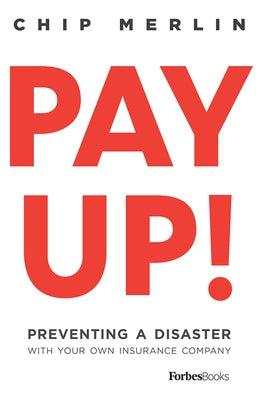 Pay Up!: Preventing a Disaster with Your Own Insurance Company by Merlin, Chip