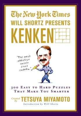 The New York Times Will Shortz Presents Kenken: 300 Easy to Hard Puzzles That Make You Smarter by New York Times