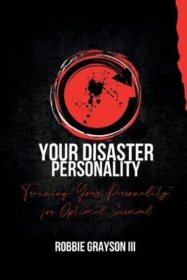Your Disaster Personality: Training Your Personality for Optimal Survival by Grayson, Robbie