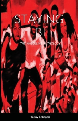 Staying Bi: The Masculine Anthology by Lecapois, Teejay