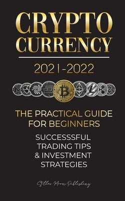 Cryptocurrency 2021-2022: The Practical Guide for Beginners - Successful Investment Strategies & Trading Tips (Bitcoin, Ethereum, Ripple, Doge, by Stellar Moon Publishing