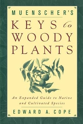 Muenscher's Keys to Woody Plants: An Expanded Guide to Native and Cultivated Species by Cope, Edward A.