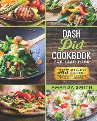 Dash diet Cookbook for Beginners: 365 Effective Recipes to Reduce Weight and Blood Pressure in 7 Days Paperback Independently Published