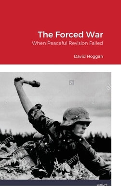 The Forced War: When Peaceful Revision Failed by Hoggan, David