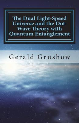 The Dual Light-Speed Universe and the Dot-Wave Theory with Quantum Entanglement Paperback Createspace Independent Publishing Platform