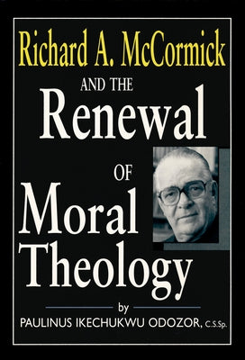 Richard A. McCormick and the Renewal of Moral Theology Paperback University of Notre Dame Press