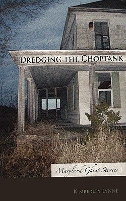 Dredging the Choptank: Maryland Ghost Stories by Lynne, Kimberley