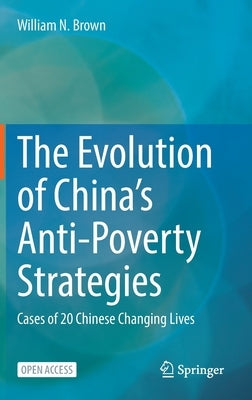 The Evolution of China's Anti-Poverty Strategies: Cases of 20 Chinese Changing Lives by Brown, William N.