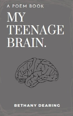 my teenage brain: poem book by Dearing, Bethany