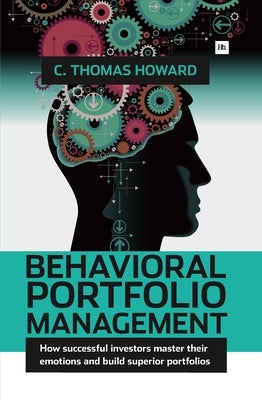 Behavioral Portfolio Management: How Successful Investors Master Their Emotions and Build Superior Portfolios by Howard, C. Thomas