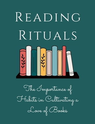 Reading Rituals: The Importance of Habits in Cultivating a Love of Books by Russell, Luke Phil