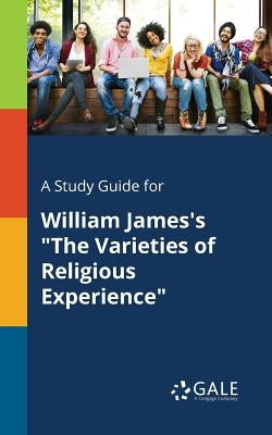 A Study Guide for William James's "The Varieties of Religious Experience" by Gale, Cengage Learning