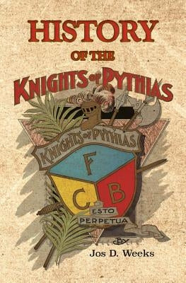 History of the Knights of Pythias by Weeks, Jos D.