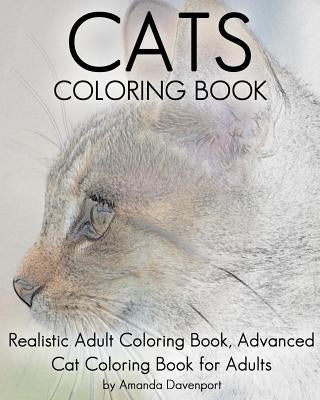 Cats Coloring Book: Realistic Adult Coloring Book, Advanced Cat Coloring Book for Adults by Davenport, Amanda