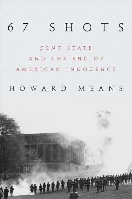 67 Shots: Kent State and the End of American Innocence by Means, Howard
