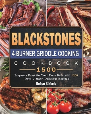Blackstone 4-Burner Griddle Cooking Cookbook 1500: Prepare a Feast for Your Taste Buds with 1500 Days Vibranr, Delicious Recipes Paperback Robyn Blakely