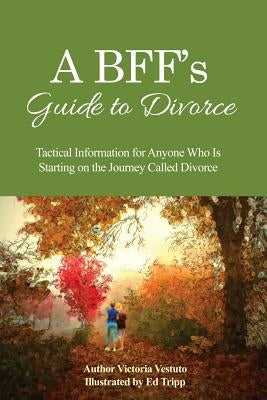 A BFF's Guide to Divorce: Tactical Information for Anyone Who Is Starting on the Journey Called Divorce by Vestuto, Victoria