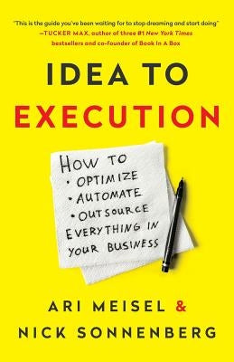 Idea to Execution: How to Optimize, Automate, and Outsource Everything in Your Business by Sonnenberg, Nick