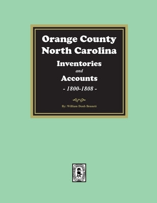 Orange County, North Carolina Inventories and Estates, 1800-1808 by Bennett, William Doub