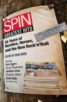 Spin Greatest Hits: 25 Years of Heretics, Heroes, and the New Rock 'n' Roll by Brod, Doug