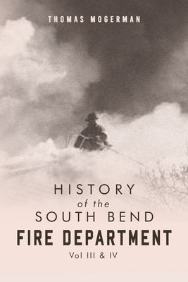 History of the South Bend Fire Department Vol. III & IV Paperback MindStir Media