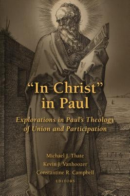 In Christ in Paul: Explorations in Paul's Theology of Union and Participation Paperback William B. Eerdmans Publishing Company