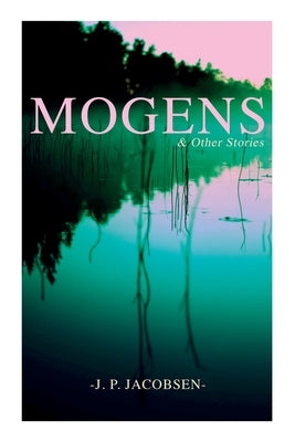 Mogens & Other Stories: Danish Tales Collection: Mogens, The Plague of Bergamo, There Should Have Been Roses & Mrs. Fonss by Jacobsen, J. P.