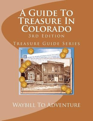 A Guide To Treasure In Colorado, 3rd Edition: Treasure Guide Series Paperback Createspace Independent Publishing Platform