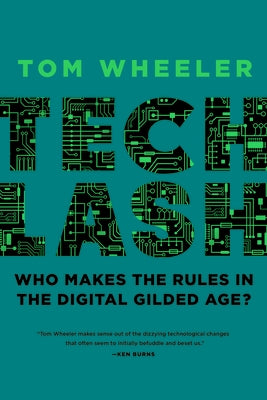 Techlash: Who Makes the Rules in the Digital Gilded Age? by Wheeler, Tom