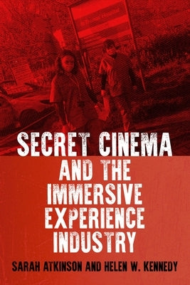 Secret Cinema and the Immersive Experience Industry by Atkinson, Sarah