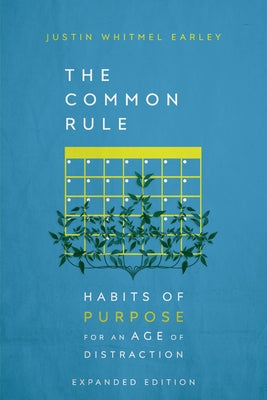 The Common Rule: Habits of Purpose for an Age of Distraction by Earley, Justin Whitmel