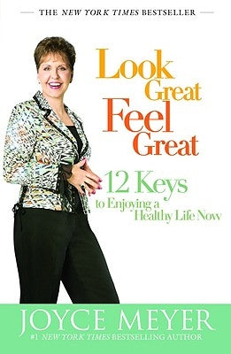 Look Great, Feel Great: 12 Keys to Enjoying a Healthy Life Now by Meyer, Joyce