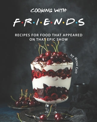 Cooking with F.R.I.E.N.D.S: Recipes for Food That Appeared on That Epic Show Paperback Independently Published