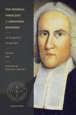 The Federal Theology of Jonathan Edwards: An Exegetical Perspective Lexham Press
