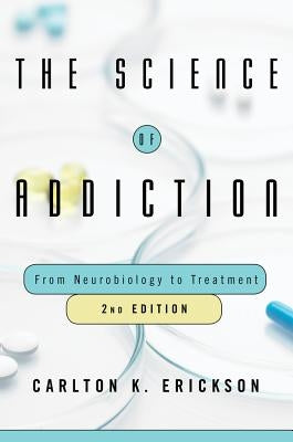 The Science of Addiction: From Neurobiology to Treatment by Erickson, Carlton K.