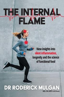 The Internal Flame: New insights into silent inflammation, longevity and the science of functional food by Mulgan, Roderick