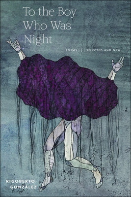 To the Boy Who Was Night: Poems: Selected and New by González, Rigoberto