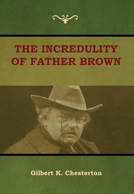 The Incredulity of Father Brown by Chesterton, Gilbert K.