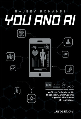 You and AI: A Citizen's Guide to Ai, Blockchain, and Puzzling Together the Future of Healthcare by Ronanki, Rajeev