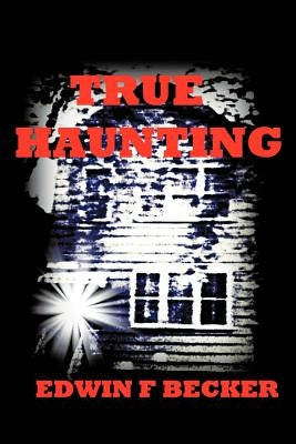 True Haunting by Becker, Edwin F.