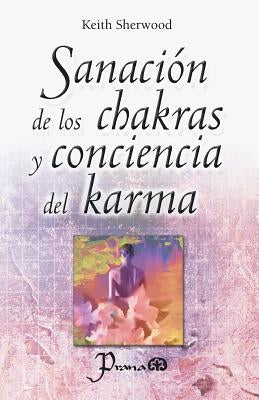 Sanacion de los chakras y conciencia del karma by Sherwood, Keith