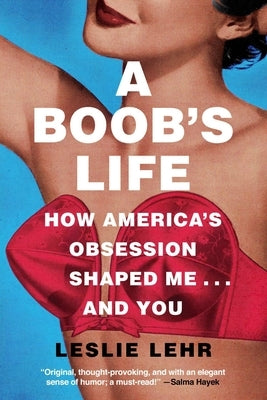 A Boob's Life: How America's Obsession Shaped Me...and You by Lehr, Leslie