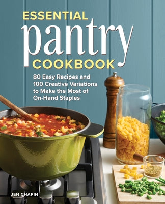 Essential Pantry Cookbook: 80 Easy Recipes and 100 Creative Variations to Make the Most of On-Hand Staples Paperback Rockridge Press