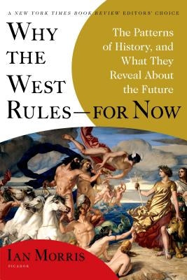 Why the West Rules--For Now: The Patterns of History, and What They Reveal about the Future Picador USA