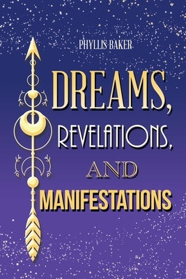 Dreams, Revelations, and Manifestations by Baker, Phyllis